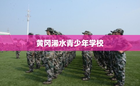 黄冈浠水青少年学校 黄冈浠水青少年学校