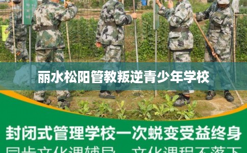丽水松阳管教叛逆青少年学校