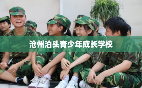 沧州泊头青少年成长学校