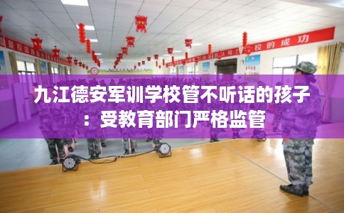 九江德安军训学校管不听话的孩子：受教育部门严格监管
