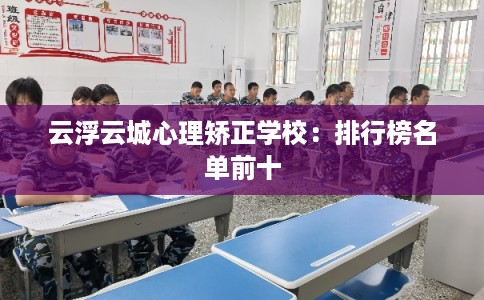 云浮云城心理矫正学校：排行榜名单前十