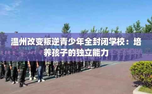温州改变叛逆青少年全封闭学校：培养孩子的独立能力
