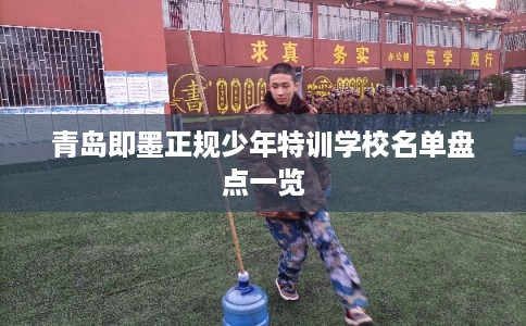 青岛即墨正规少年特训学校名单盘点一览 青岛即墨正规少年特训学校名单盘点一览