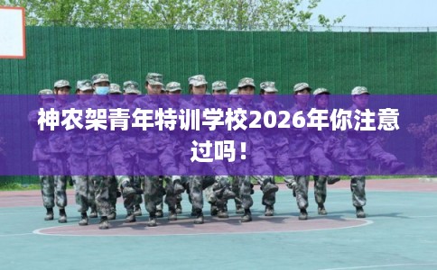 神农架青年特训学校2026年你注意过吗！