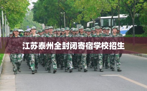 江苏泰州全封闭寄宿学校招生