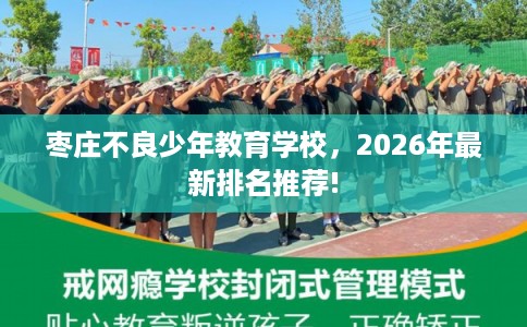枣庄不良少年教育学校，2026年最新排名推荐!