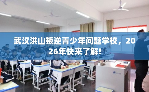 武汉洪山叛逆青少年问题学校,2026年快来了解! 武汉洪山叛逆青少年问题学校,2026年快来了解!
