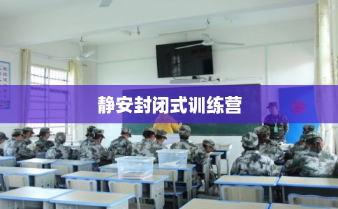 静安封闭式训练营 静安封闭式训练营
