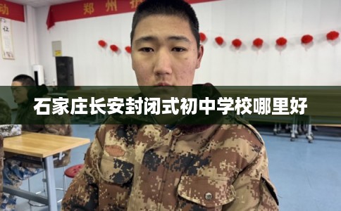 石家庄长安封闭式初中学校哪里好