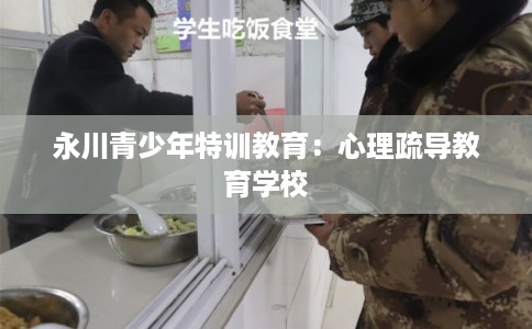 永川青少年特训教育：心理疏导教育学校