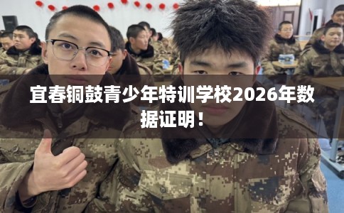 宜春铜鼓青少年特训学校2026年数据证明！