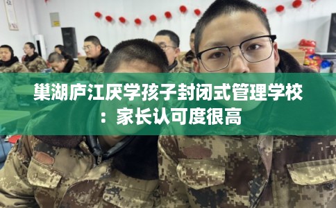 巢湖庐江厌学孩子封闭式管理学校：家长认可度很高