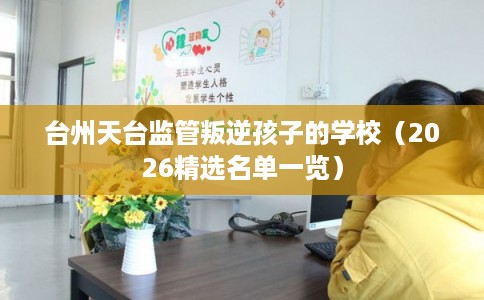 台州天台监管叛逆孩子的学校（2026精选名单一览）