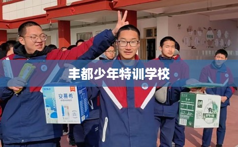 丰都少年特训学校