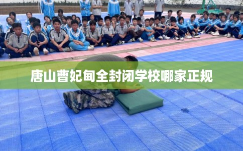 唐山曹妃甸全封闭学校哪家正规