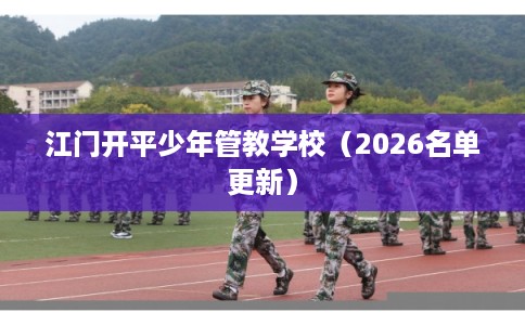 江门开平少年管教学校（2026名单更新）