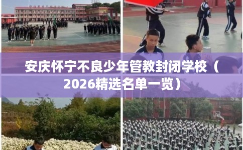安庆怀宁不良少年管教封闭学校（2026精选名单一览）