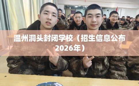 温州洞头封闭学校（招生信息公布2026年）