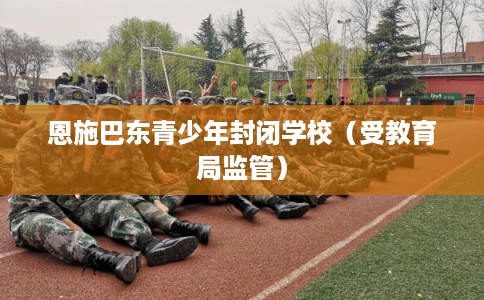恩施巴东青少年封闭学校（受教育局监管）