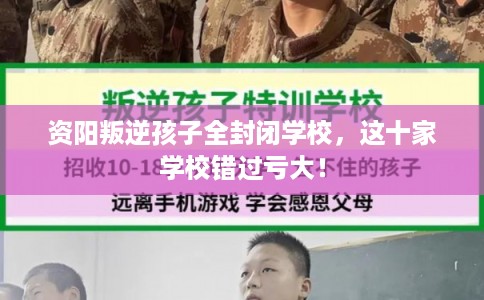 资阳叛逆孩子全封闭学校,这十家学校错过亏大! 资阳叛逆孩子全封闭学校,这十家学校错过亏大!