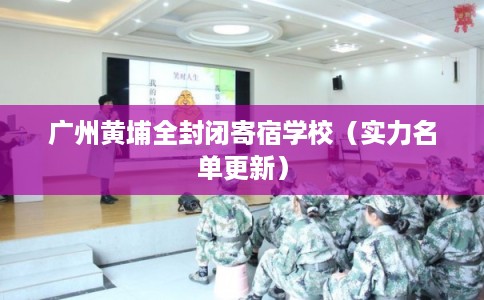 广州黄埔全封闭寄宿学校（实力名单更新）