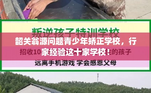 韶关翁源问题青少年矫正学校，行家经验这十家学校！