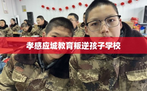 孝感应城教育叛逆孩子学校