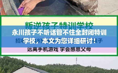 永川孩子不听话管不住全封闭特训学校，本文为您详细研讨！