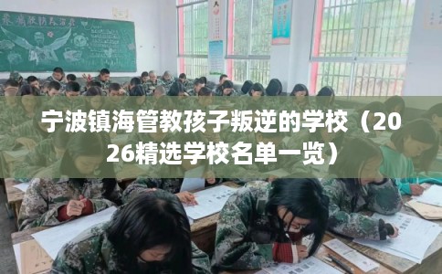 宁波镇海管教孩子叛逆的学校（2026精选学校名单一览）