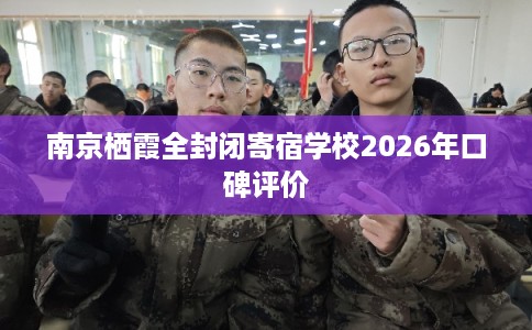 南京栖霞全封闭寄宿学校2026年口碑评价