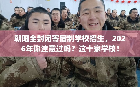 朝阳全封闭寄宿制学校招生，2026年你注意过吗？这十家学校！