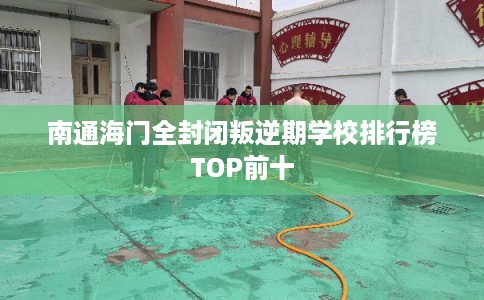 南通海门全封闭叛逆期学校排行榜TOP前十