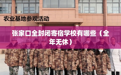 张家口全封闭寄宿学校有哪些(全年无休) 张家口全封闭寄宿学校有哪些(全年无休)
