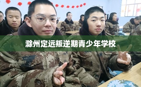 滁州定远叛逆期青少年学校