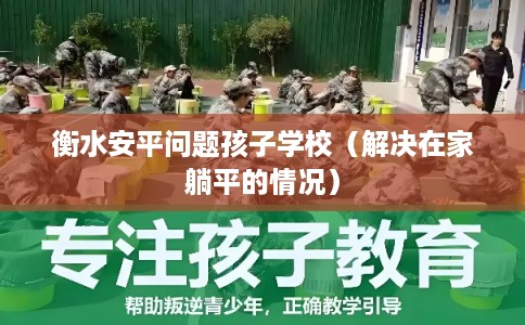 衡水安平问题孩子学校(解决在家躺平的情况) 衡水安平问题孩子学校(解决在家躺平的情况)