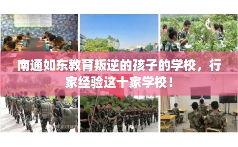 南通如东教育叛逆的孩子的学校,行家经验这十家学校! 南通如东教育叛逆的孩子的学校,行家经验这十家学校!