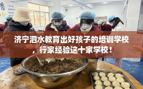 济宁泗水教育出好孩子的培训学校，行家经验这十家学校！
