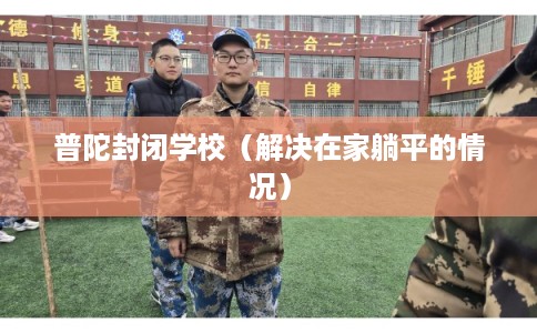 普陀封闭学校（解决在家躺平的情况）