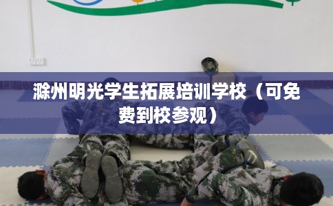滁州明光学生拓展培训学校（可免费到校参观）
