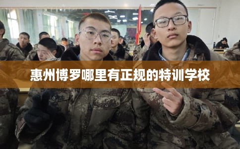 惠州博罗哪里有正规的特训学校