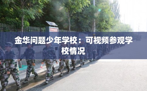 金华问题少年学校：可视频参观学校情况