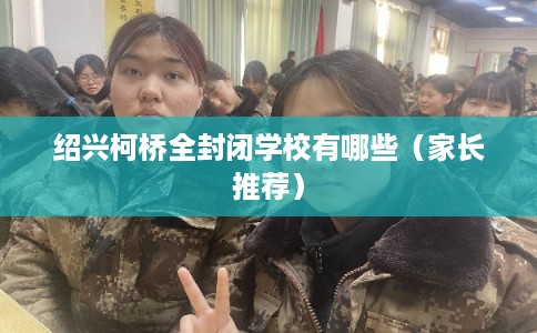 绍兴柯桥全封闭学校有哪些（家长推荐）