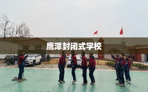 鹰潭封闭式学校