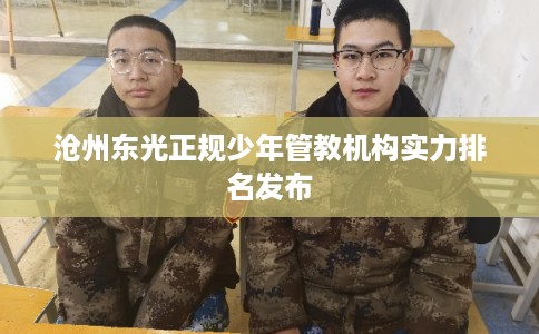 沧州东光正规少年管教机构实力排名发布