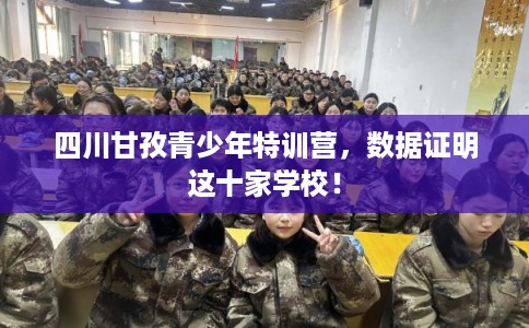 四川甘孜青少年特训营，数据证明这十家学校！