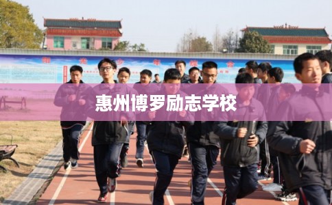 惠州博罗励志学校