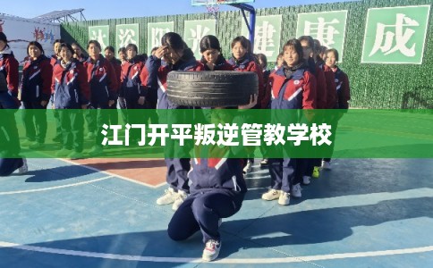 江门开平叛逆管教学校