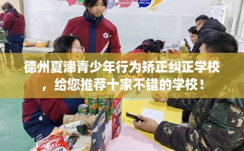 德州夏津青少年行为矫正纠正学校，给您推荐十家不错的学校！