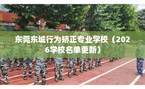 东莞东城行为矫正专业学校（2026学校名单更新）