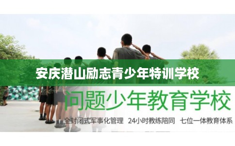安庆潜山励志青少年特训学校